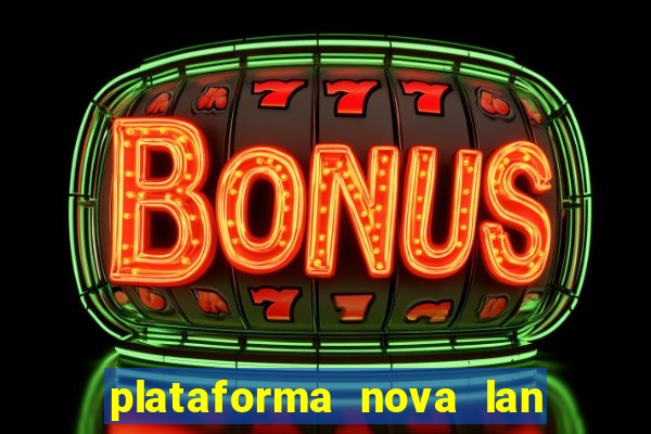 plataforma nova lan  ada hoje 2024